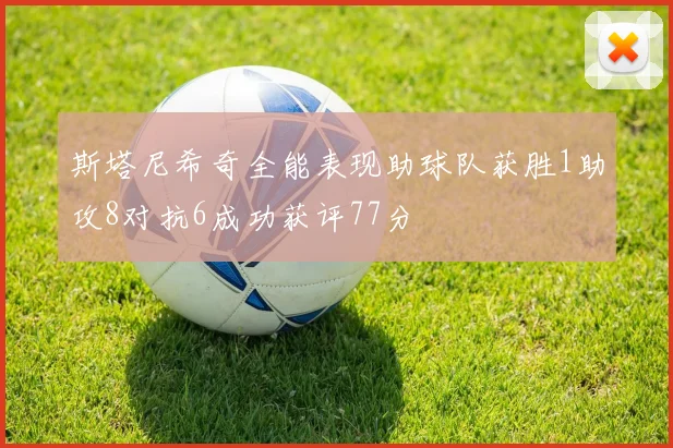 斯塔尼希奇全能表现助球队获胜1助攻8对抗6成功获评77分