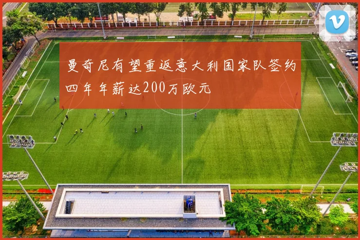 曼奇尼有望重返意大利国家队签约四年年薪达200万欧元